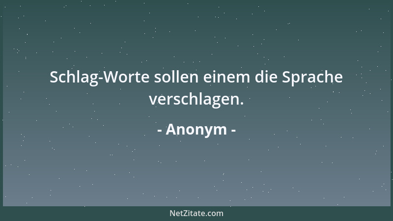 Anonym - Schlag-Worte sollen einem die Sprache verschlagen....