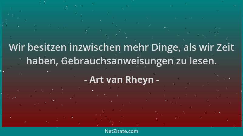 Art van Rheyn - Wir besitzen inzwischen mehr Dinge, als wir Zeit haben, Gebrauchsanweisungen zu lesen....