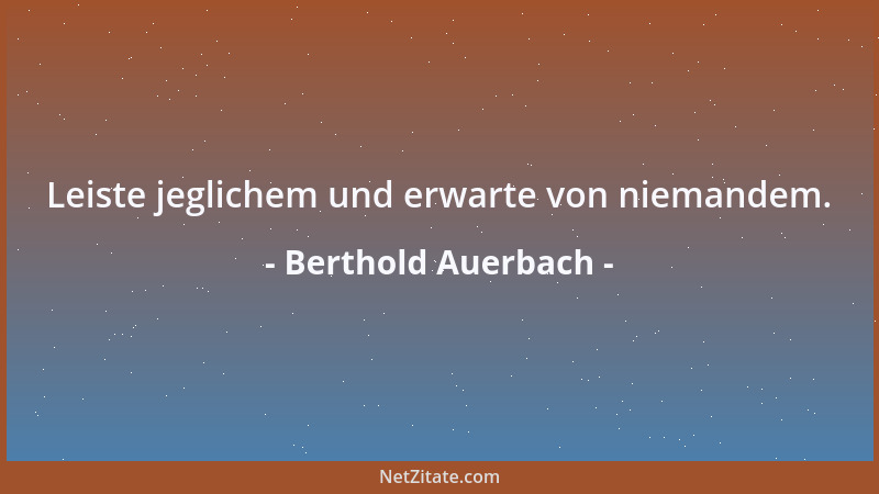 Berthold Auerbach - Leiste jeglichem und erwarte von niemandem....