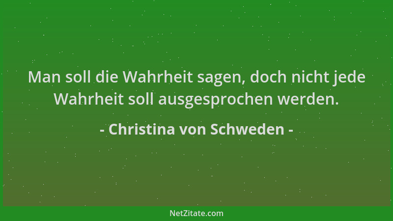 Christina von Schweden - Man soll die Wahrheit sagen, doch nicht jede Wahrheit soll ausgesprochen werden....