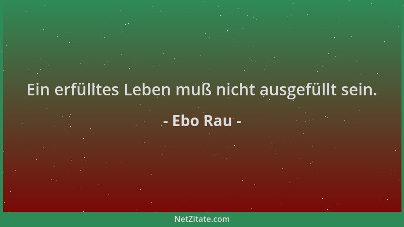 Ebo Rau - Ein erfülltes Leben muß nicht ausgefüllt sein....
