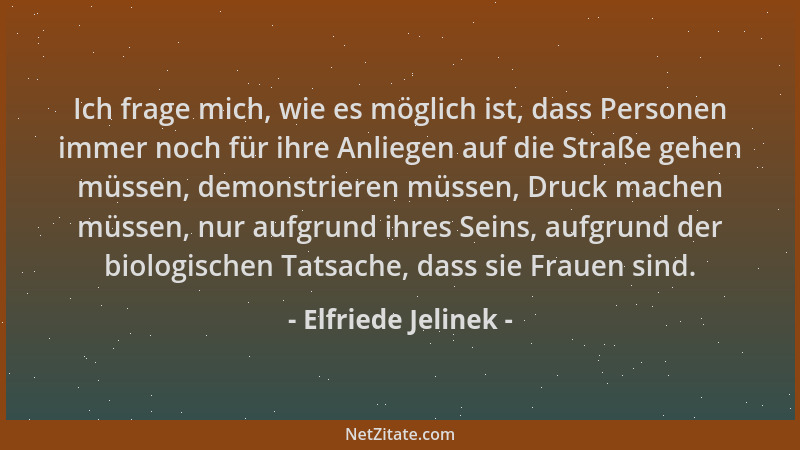 Elfriede Jelinek - Ich frage mich, wie es möglich ist, dass Personen immer noch für ihre Anliegen auf die Straße gehen müss...