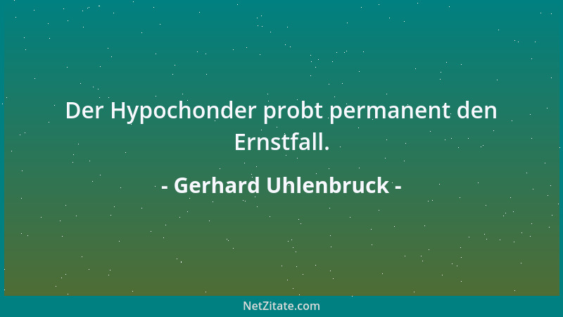 Gerhard Uhlenbruck - Der Hypochonder probt permanent den Ernstfall....
