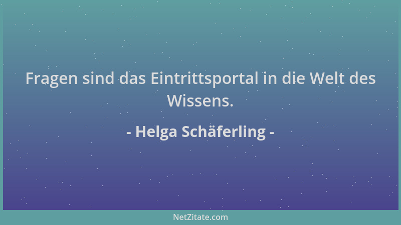 Helga Schäferling - Fragen sind das Eintrittsportal in die Welt des Wissens....