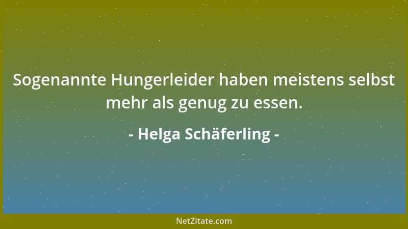 Helga Schäferling - Sogenannte Hungerleider haben meistens selbst mehr als genug zu essen....