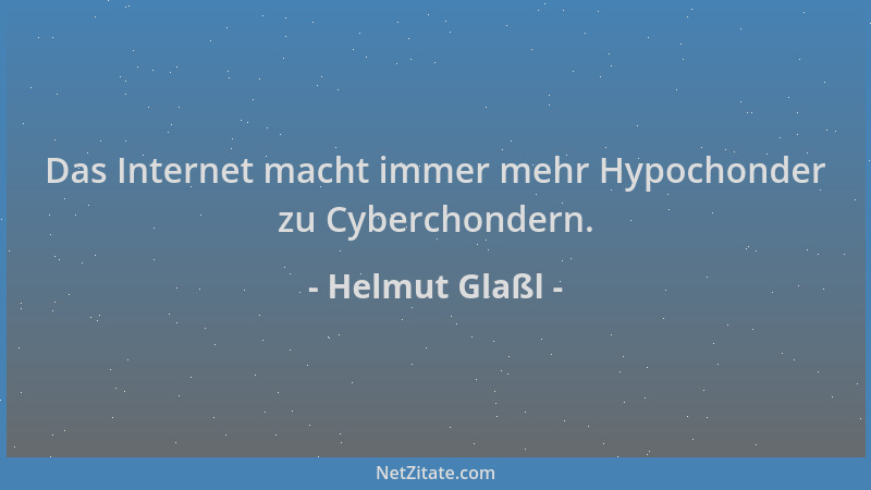 Helmut Glaßl - Das Internet macht immer mehr Hypochonder zu Cyberchondern....