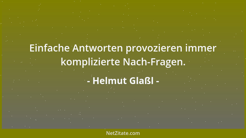 Helmut Glaßl - Einfache Antworten provozieren immer komplizierte Nach-Fragen....
