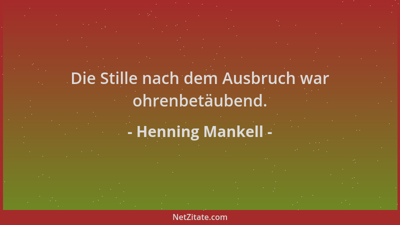 Henning Mankell - Die Stille nach dem Ausbruch war ohrenbetäubend....