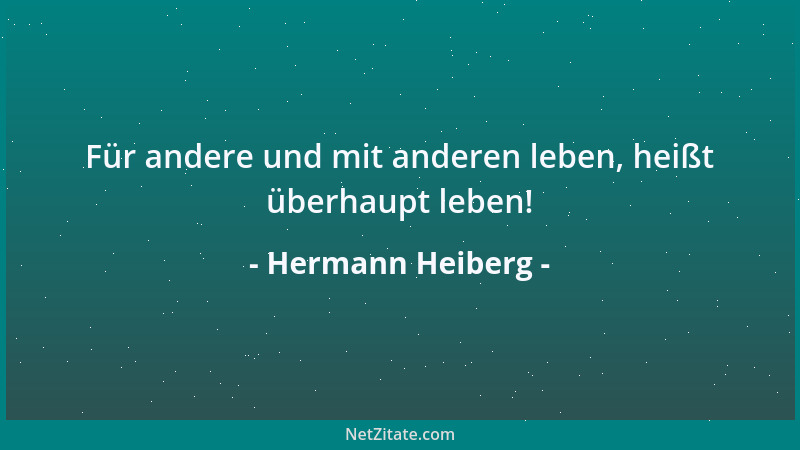 Hermann Heiberg - Für andere und mit anderen leben, heißt überhaupt leben!...