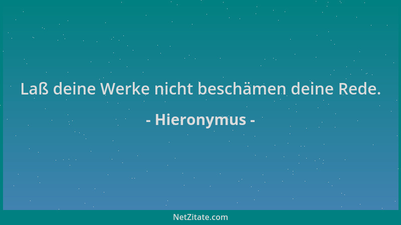 Hieronymus - Laß deine Werke nicht beschämen deine Rede....
