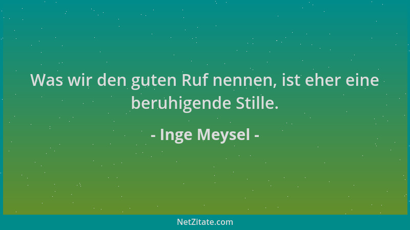 Inge Meysel - Was wir den guten Ruf nennen, ist eher eine beruhigende Stille....