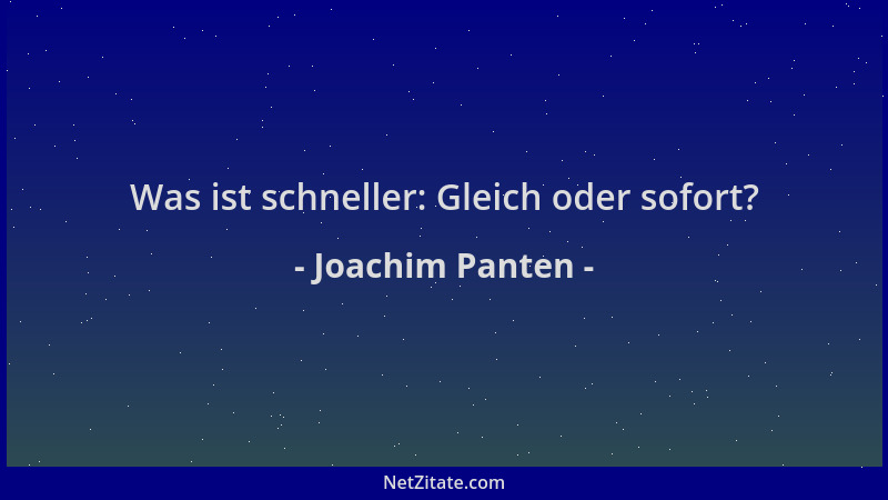 Joachim Panten - Was ist schneller: Gleich oder sofort?...