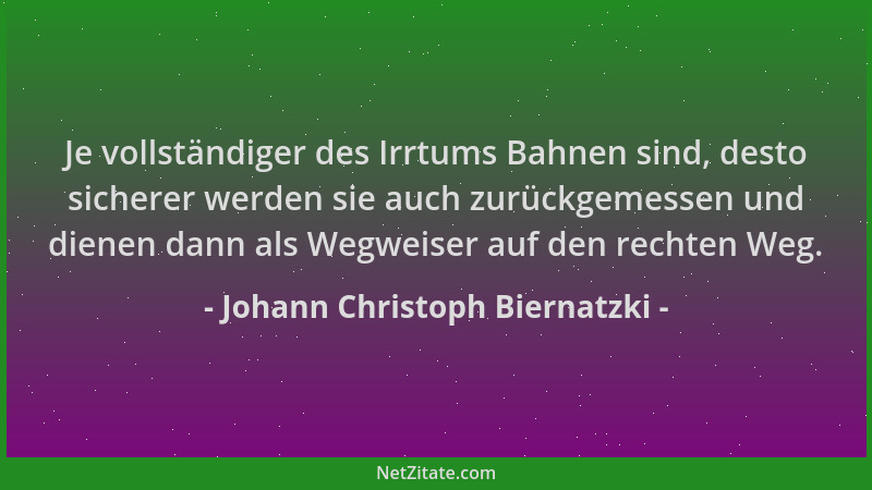 Johann Christoph Biernatzki - Je vollständiger des Irrtums Bahnen sind, desto sicherer werden sie auch zurückgemessen und d...