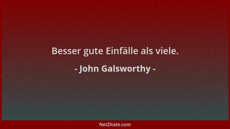John Galsworthy - Besser gute Einfälle als viele....