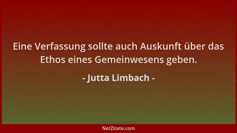 Jutta Limbach - Eine Verfassung sollte auch Auskunft über das Ethos eines Gemeinwesens geben....