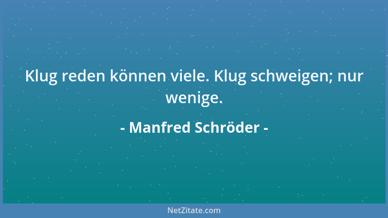 Manfred Schröder - Klug reden können viele. Klug schweigen; nur wenige....