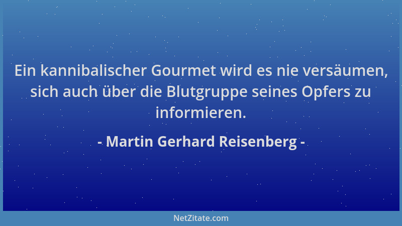 Martin Gerhard Reisenberg - Ein kannibalischer Gourmet wird es nie versäumen, sich auch über die Blutgruppe seines Opfers z...