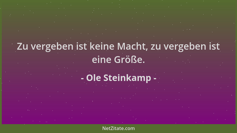 Ole Steinkamp - Zu vergeben ist keine Macht, zu vergeben ist eine Größe....
