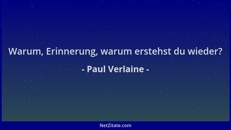 Paul Verlaine - Warum, Erinnerung, warum erstehst du wieder?...