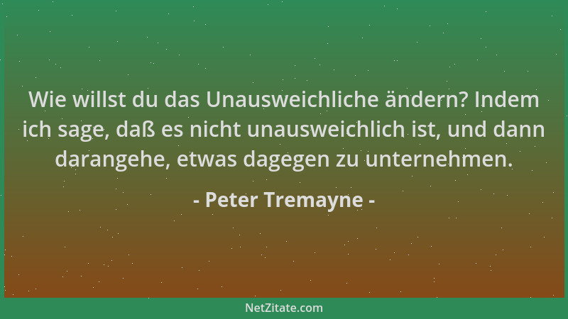 Peter Tremayne - Wie willst du das Unausweichliche ändern? Indem ich sage, daß es nicht unausweichlich ist, und dann darang...