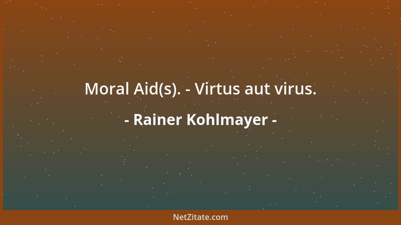 Rainer Kohlmayer - Moral Aid(s). - Virtus aut virus....