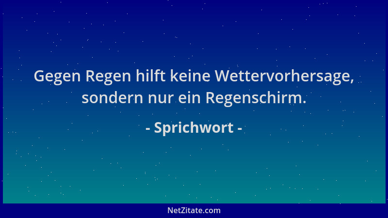 Sprichwort - Gegen Regen hilft keine Wettervorhersage, sondern nur ein Regenschirm....