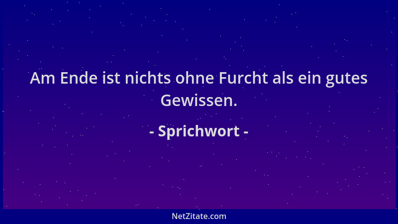 Sprichwort - Am Ende ist nichts ohne Furcht als ein gutes Gewissen....