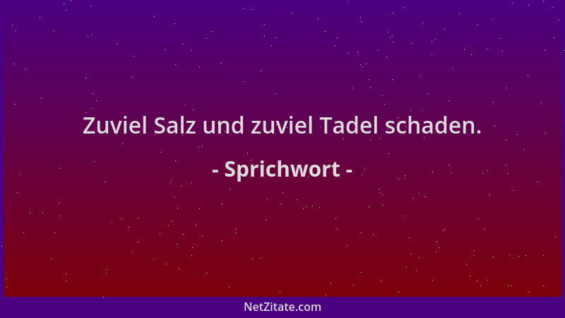 Sprichwort - Zuviel Salz und zuviel Tadel schaden....