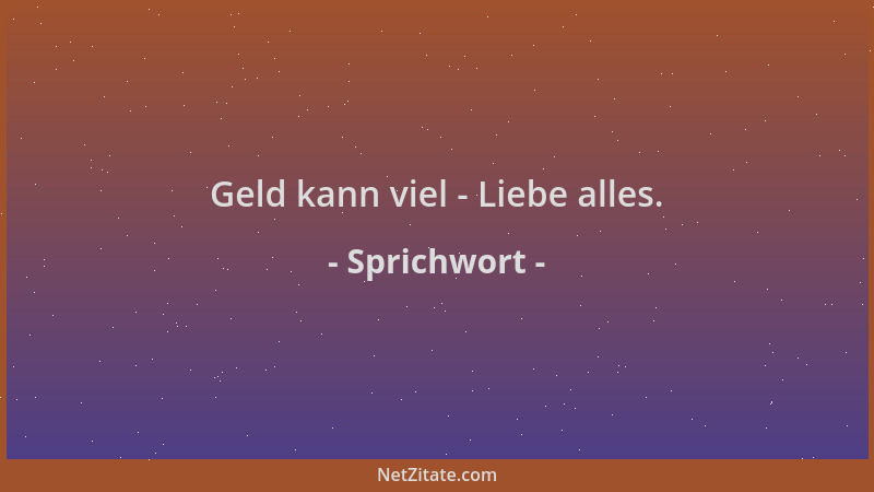 Sprichwort - Geld kann viel - Liebe alles....