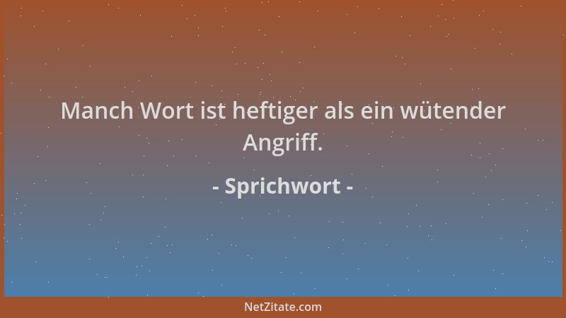 Sprichwort - Manch Wort ist heftiger als ein wütender Angriff....