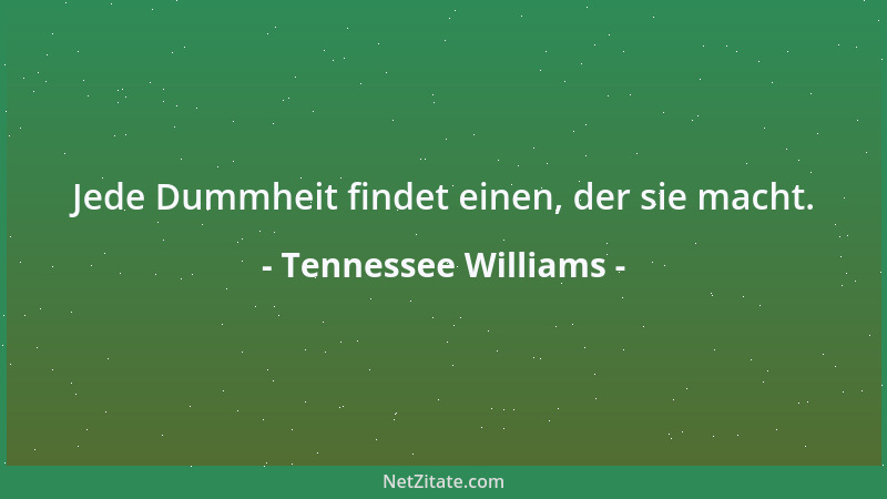 Tennessee Williams - Jede Dummheit findet einen, der sie macht....