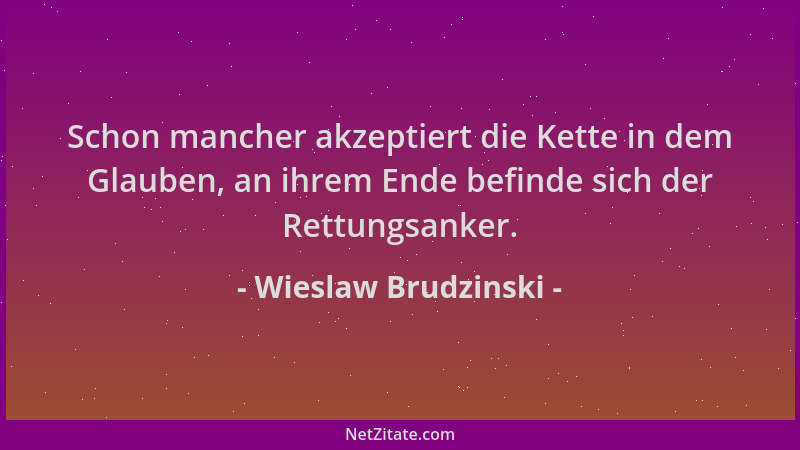 Wieslaw Brudzinski - Schon mancher akzeptiert die Kette in dem Glauben, an ihrem Ende befinde sich der Rettungsanker....