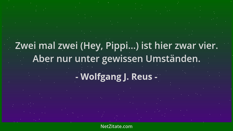 Wolfgang J. Reus - Zwei mal zwei (Hey, Pippi...) ist hier zwar vier. Aber nur unter gewissen Umständen....