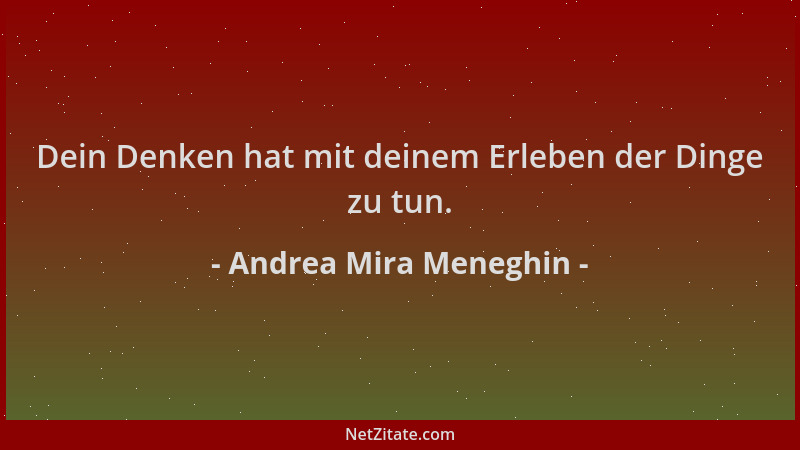 Andrea Mira Meneghin - Dein Denken hat mit deinem Erleben der Dinge zu tun....