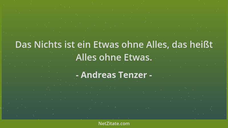 Andreas Tenzer - Das Nichts ist ein Etwas ohne Alles, das heißt Alles ohne Etwas....