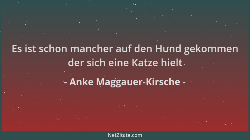 Anke Maggauer-Kirsche - Es ist schon mancher auf den Hund gekommen der sich eine Katze hielt...