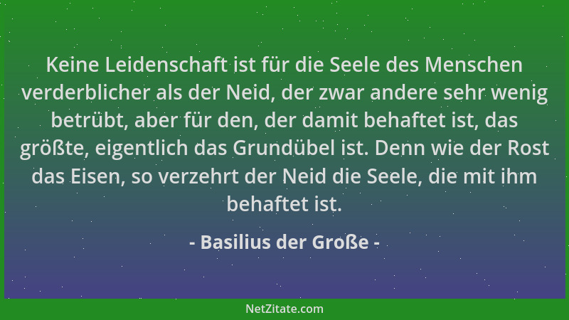 Basilius der Große - Keine Leidenschaft ist für die Seele des Menschen verderblicher als der Neid, der zwar andere sehr wen...