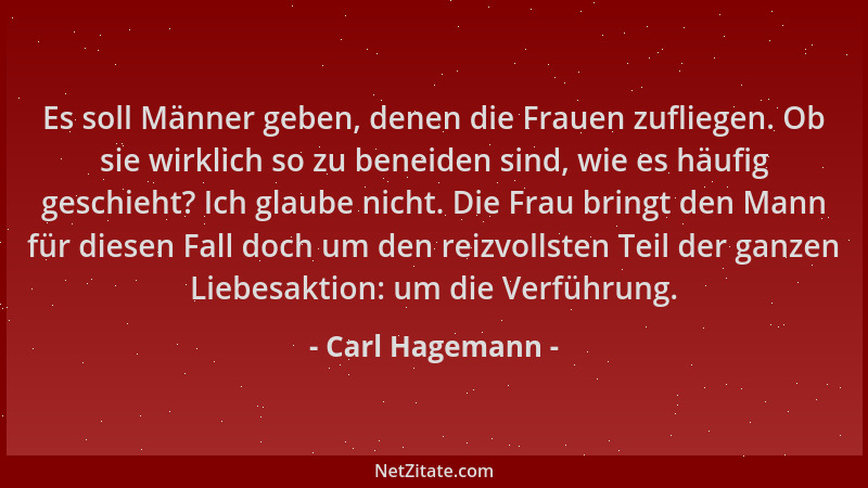 Carl Hagemann - Es soll Männer geben, denen die Frauen zufliegen. Ob sie wirklich so zu beneiden sind, wie es häufig geschi...