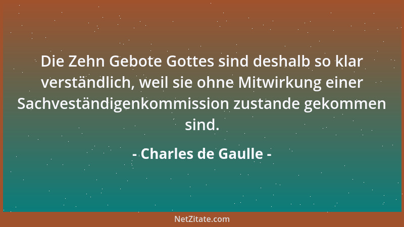 Charles de Gaulle - Die Zehn Gebote Gottes sind deshalb so klar verständlich, weil sie ohne Mitwirkung einer Sachveständige...