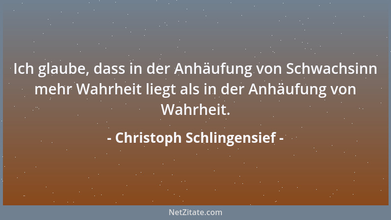 Christoph Schlingensief - Ich glaube, dass in der Anhäufung von Schwachsinn mehr Wahrheit liegt als in der Anhäufung von Wa...