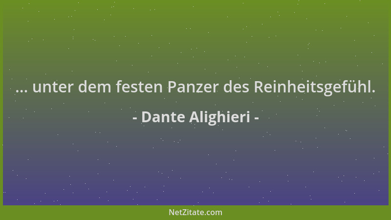 Dante Alighieri - ... unter dem festen Panzer des Reinheitsgefühl....