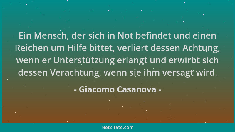 Giacomo Casanova - Ein Mensch, der sich in Not befindet und einen Reichen um Hilfe bittet, verliert dessen Achtung, wenn er...