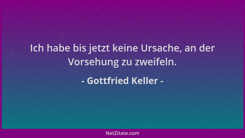 Gottfried Keller - Ich habe bis jetzt keine Ursache, an der Vorsehung zu zweifeln....