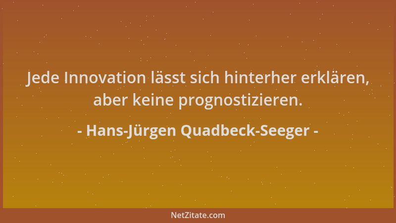 Hans-Jürgen Quadbeck-Seeger - Jede Innovation lässt sich hinterher erklären, aber keine prognostizieren....