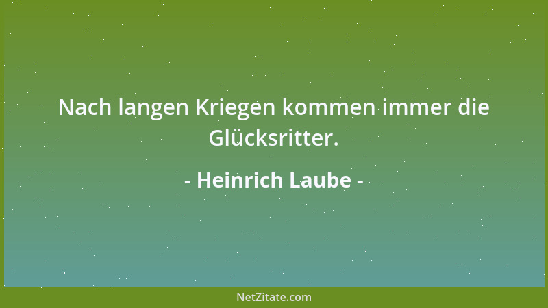 Heinrich Laube - Nach langen Kriegen kommen immer die Glücksritter....