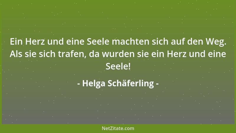 Helga Schäferling - Ein Herz und eine Seele machten sich auf den Weg. Als sie sich trafen, da wurden sie ein Herz und eine...