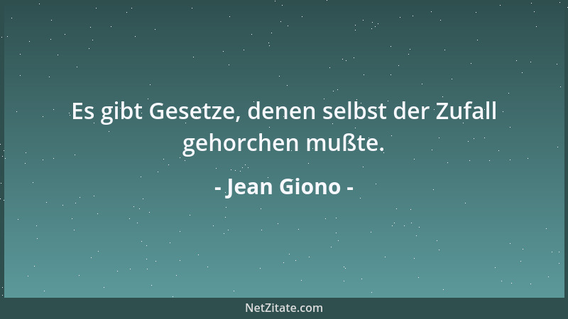 Jean Giono - Es gibt Gesetze, denen selbst der Zufall gehorchen mußte....