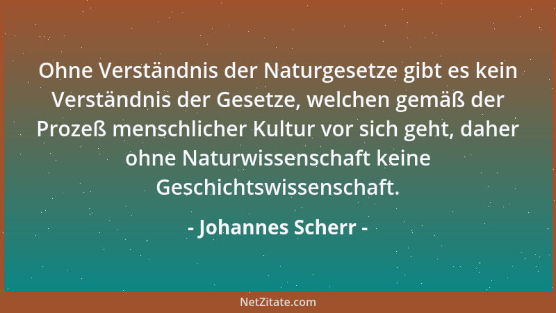 Johannes Scherr - Ohne Verständnis der Naturgesetze gibt es kein Verständnis der Gesetze, welchen gemäß der Prozeß menschli...