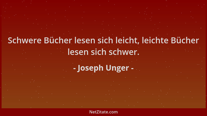 Joseph Unger - Schwere Bücher lesen sich leicht, leichte Bücher lesen sich schwer....