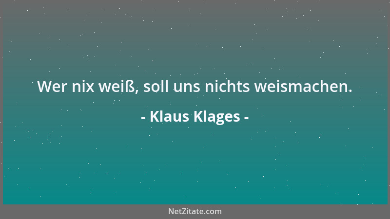 Klaus Klages - Wer nix weiß, soll uns nichts weismachen....
